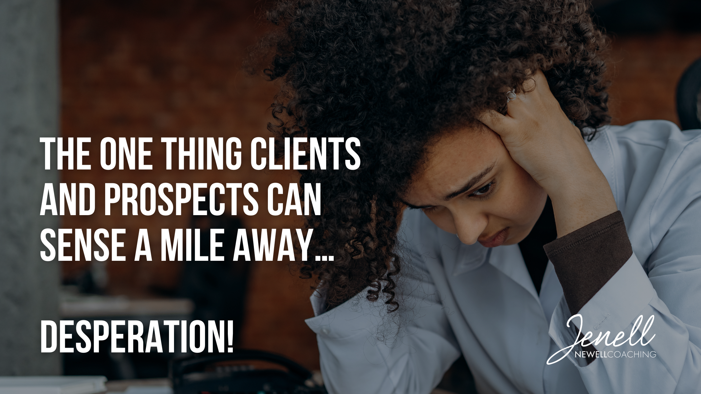 banner header for The ONE thing clients and prospects can sense a mile away...DESPERATION